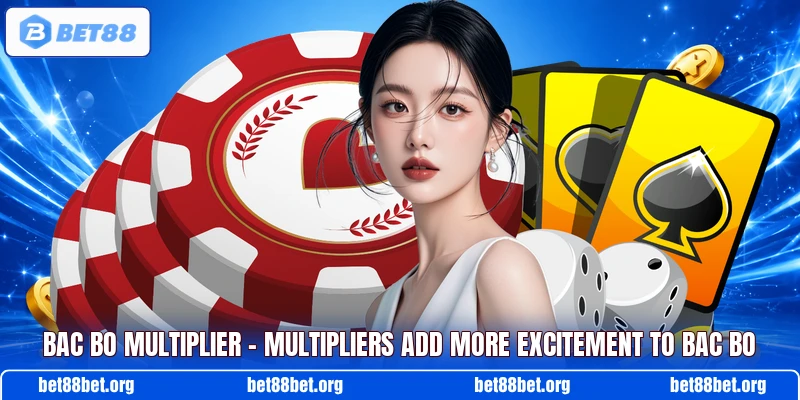 Bac Bo Multiplier – Multipliers Add More Excitement To Bac Bo