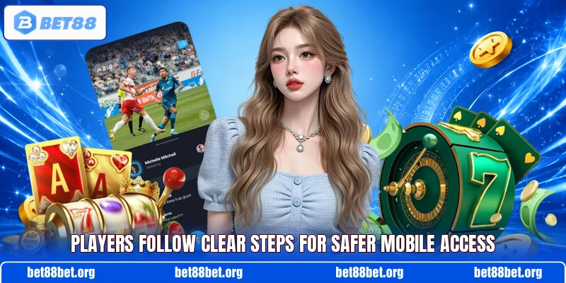 Players follow clear steps for safer mobile access