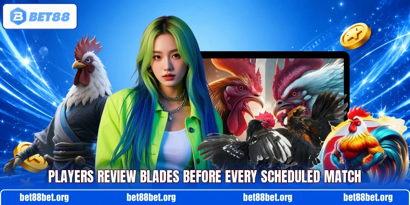 Players review blades before every scheduled match