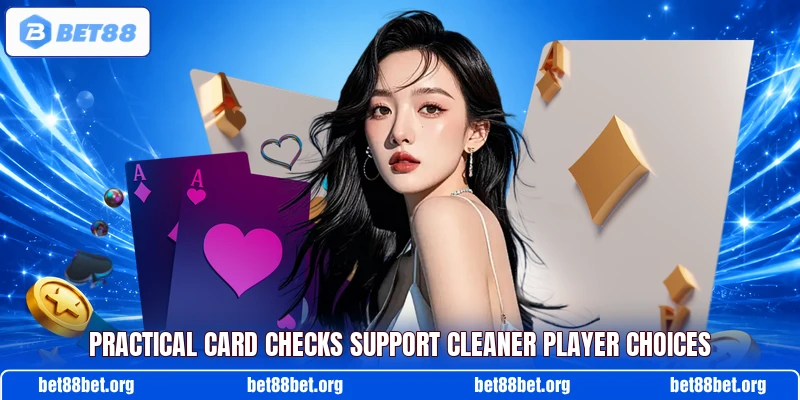 Practical card checks support cleaner player choices