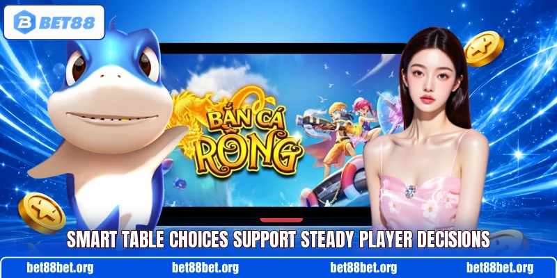 Smart table choices support steady player decisions
