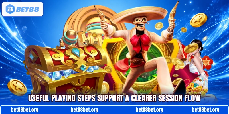 Useful playing steps support a clearer session flow